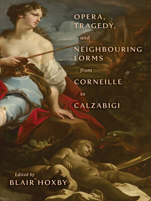cover image of Opera, Tragedy, and Neighbouring Forms from Corneille to Calzabigi